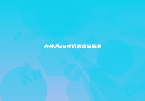 古井酒38度价格查询指南