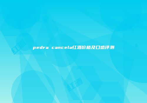 pedra cancela红酒价格及口感评测
