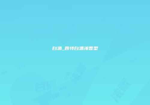 白酒_四特白酒浓香型