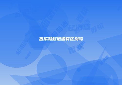 香槟和起泡酒有区别吗