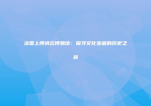 法国上博纳丘博物馆：探寻文化宝藏的历史之旅