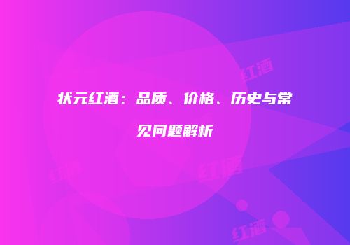 状元红酒：品质、价格、历史与常见问题解析