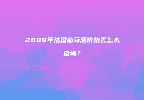 2009年法国葡萄酒价格表怎么查询？