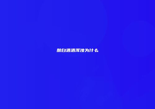 酿白酒酒浑浊为什么