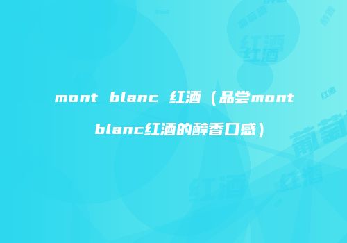 mont blanc 红酒（品尝mont blanc红酒的醇香口感）