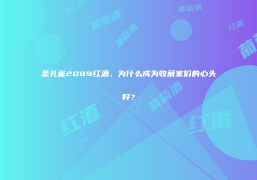 金孔雀2009红酒，为什么成为收藏家们的心头好？