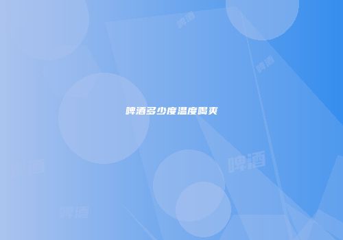 啤酒多少度温度喝爽