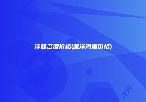 洋蓝名酒价格(蓝洋河酒价格)