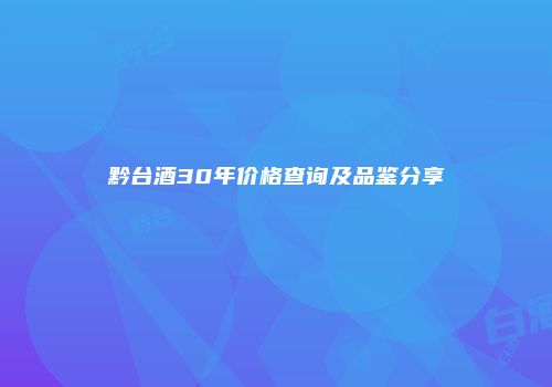黔台酒30年价格查询及品鉴分享