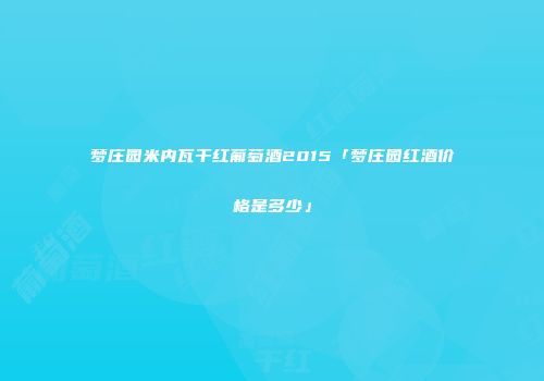 梦庄园米内瓦干红葡萄酒2015「梦庄园红酒价格是多少」