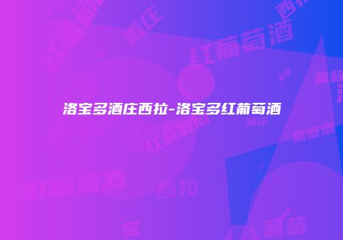 洛宝多酒庄西拉-洛宝多红葡萄酒