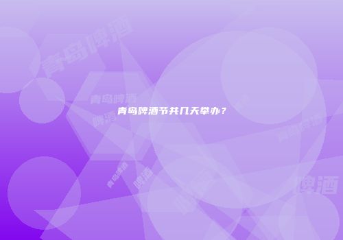 青岛啤酒节共几天举办？