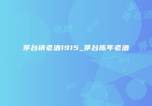 茅台镇老酒1915_茅台陈年老酒