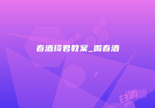 春酒琦君教案_喝春酒