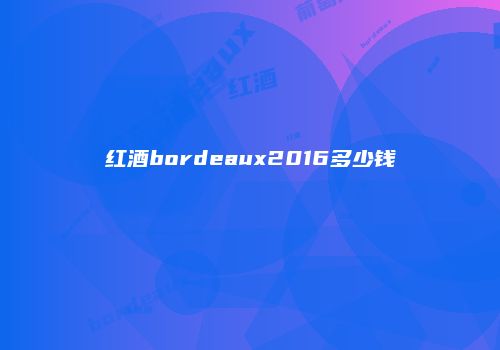 红酒bordeaux2016多少钱