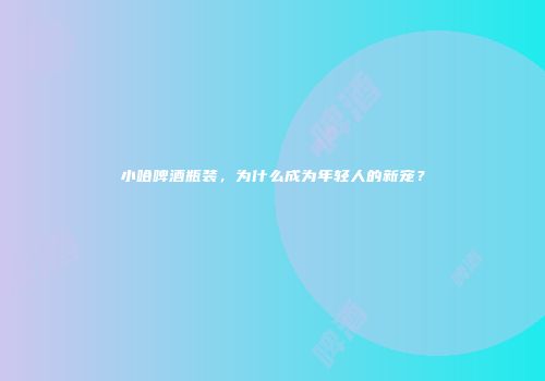 小哈啤酒瓶装，为什么成为年轻人的新宠？