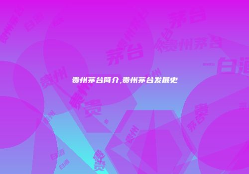 贵州茅台简介,贵州茅台发展史