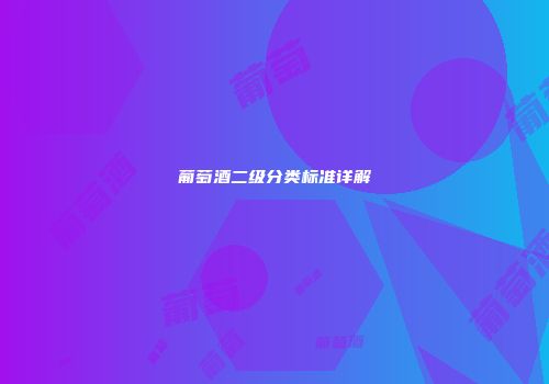 葡萄酒二级分类标准详解