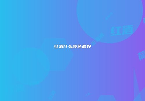 红酒什么颜色最好