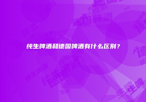 纯生啤酒和德国啤酒有什么区别？