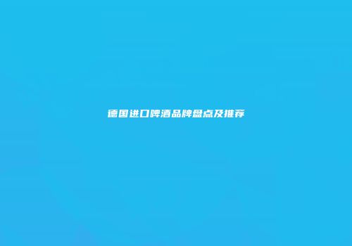 德国进口啤酒品牌盘点及推荐