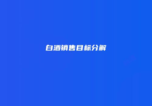 白酒销售目标分解
