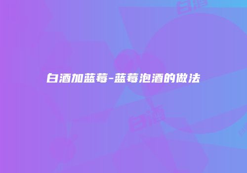 白酒加蓝莓-蓝莓泡酒的做法