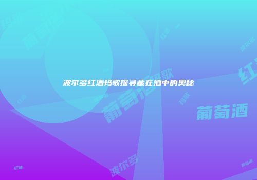 波尔多红酒玛歌探寻藏在酒中的奥秘