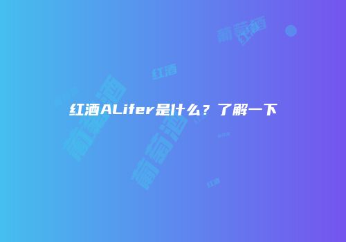 红酒ALifer是什么？了解一下