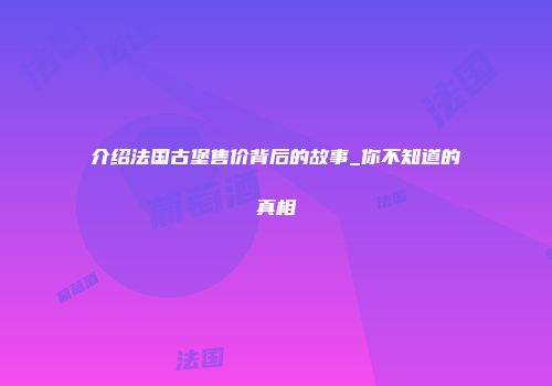介绍法国古堡售价背后的故事_你不知道的真相