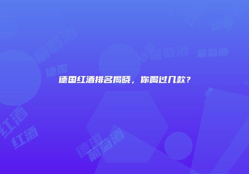 德国红酒排名揭晓，你喝过几款？