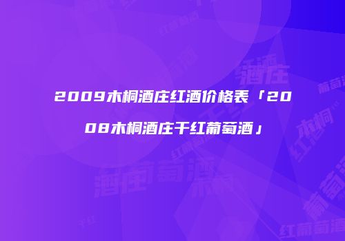 2009木桐酒庄红酒价格表「2008木桐酒庄干红葡萄酒」