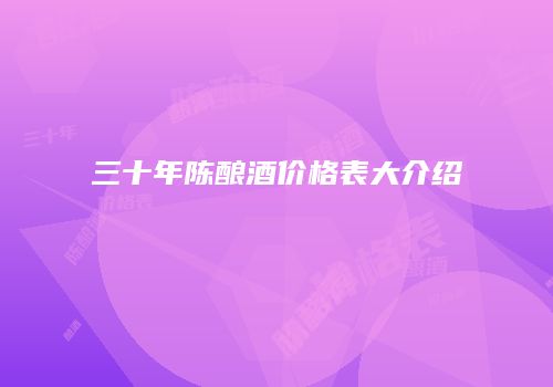 三十年陈酿酒价格表大介绍