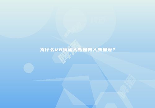 为什么V8啤酒大瓶是男人的最爱？