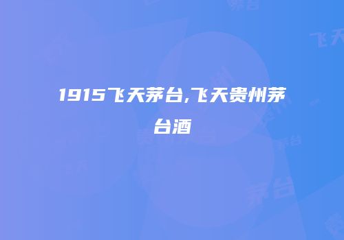 1915飞天茅台,飞天贵州茅台酒