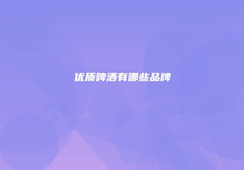 优质啤酒有哪些品牌