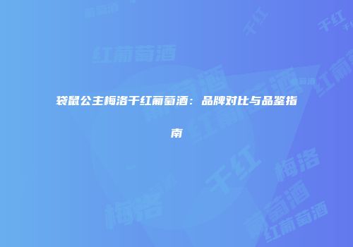 袋鼠公主梅洛干红葡萄酒：品牌对比与品鉴指南