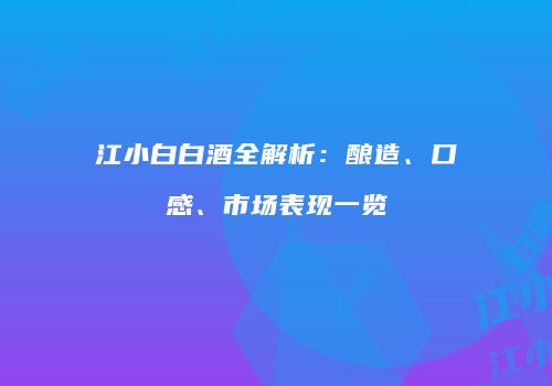 江小白白酒全解析：酿造、口感、市场表现一览