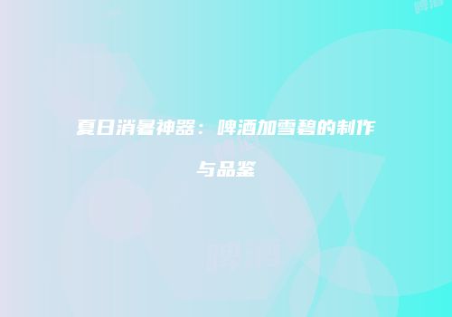 夏日消暑神器：啤酒加雪碧的制作与品鉴