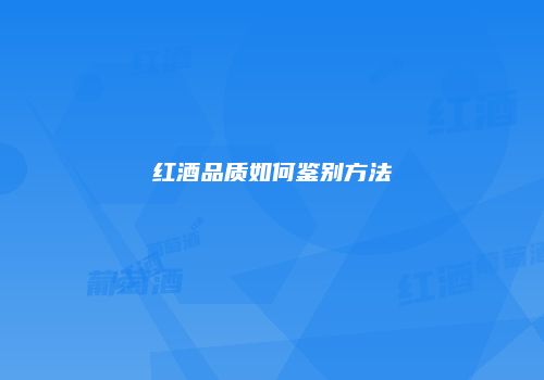 红酒品质如何鉴别方法