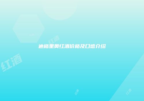 迪格里奥红酒价格及口感介绍