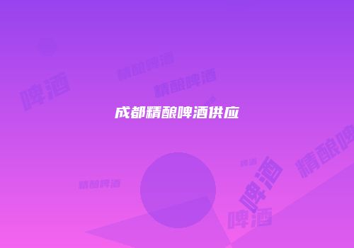 成都精酿啤酒供应
