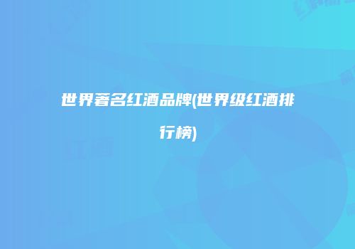 世界著名红酒品牌(世界级红酒排行榜)