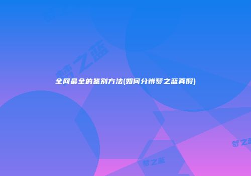 全网最全的鉴别方法(如何分辨梦之蓝真假)