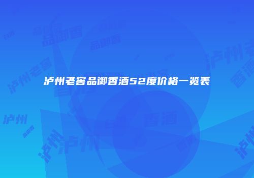 泸州老窖品御香酒52度价格一览表