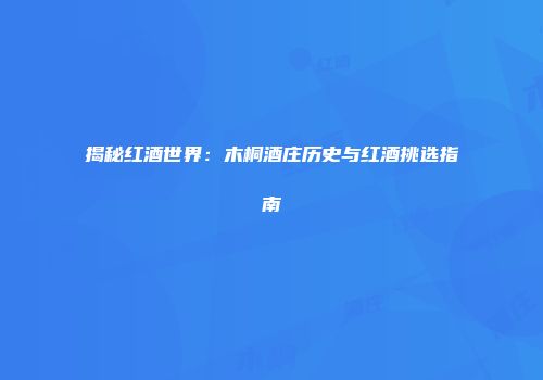揭秘红酒世界：木桐酒庄历史与红酒挑选指南