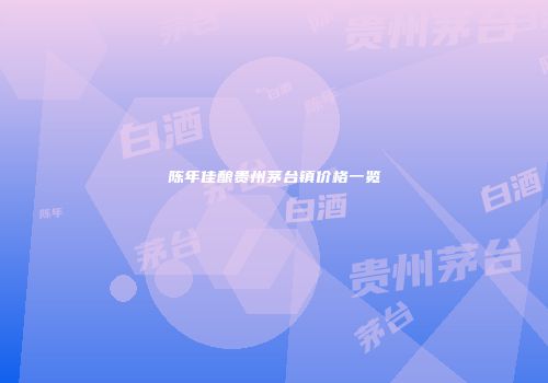 陈年佳酿贵州茅台镇价格一览