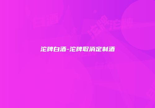 沱牌白酒-沱牌取消定制酒