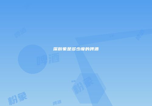 深粉象是多少度的啤酒