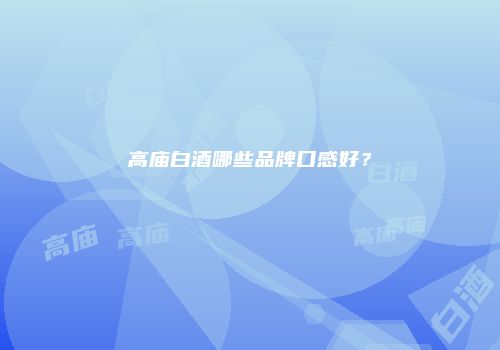 高庙白酒哪些品牌口感好？